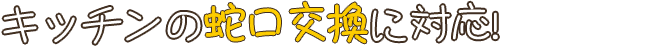 キッチンの蛇口交換に対応!